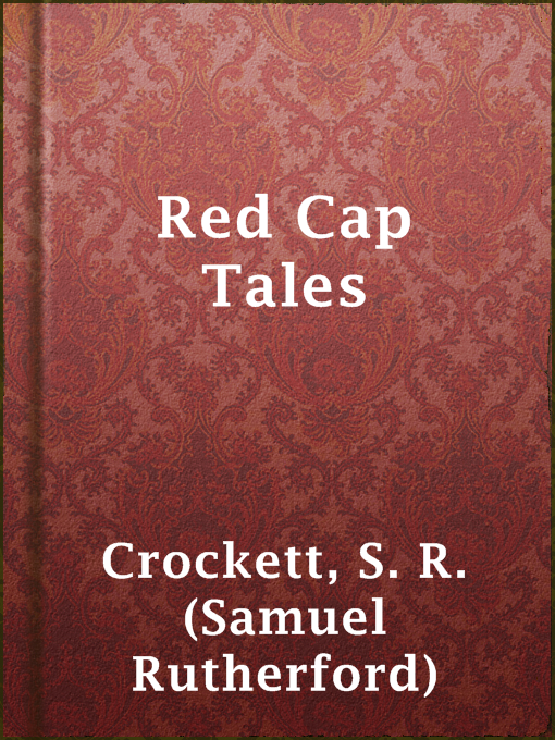 Title details for Red Cap Tales by S. R. (Samuel Rutherford) Crockett - Available